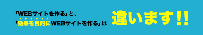 「WEBサイトを作る」と「効果を目的にWEBサイトを作る」は違います！！